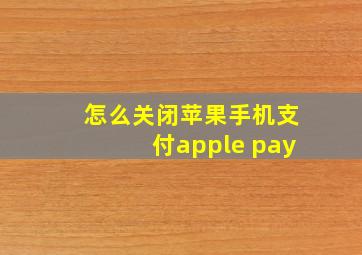 怎么关闭苹果手机支付apple pay